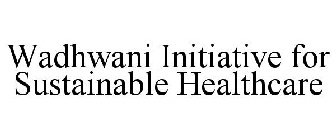 WADHWANI INITIATIVE FOR SUSTAINABLE HEALTHCARE