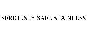 SERIOUSLY SAFE STAINLESS