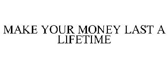 MAKE YOUR MONEY LAST A LIFETIME