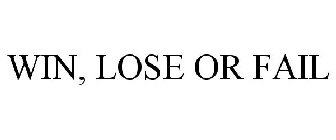 WIN LOSE OR FAIL