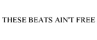 THESE BEATS AIN'T FREE