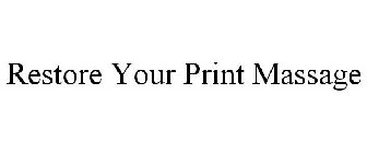 RESTORE YOUR PRINT MASSAGE