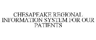 CHESAPEAKE REGIONAL INFORMATION SYSTEM FOR OUR PATIENTS