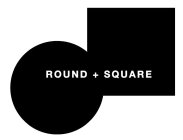 ROUND + SQUARE