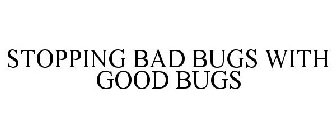 STOPPING BAD BUGS WITH GOOD BUGS