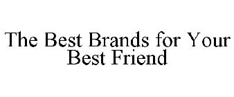 THE BEST BRANDS FOR YOUR BEST FRIEND