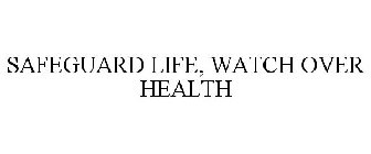 SAFEGUARD LIFE, WATCH OVER HEALTH