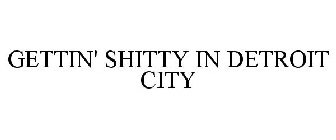 GETTIN' SHITTY IN DETROIT CITY