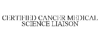 CERTIFIED CANCER MEDICAL SCIENCE LIAISON