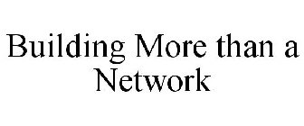 BUILDING MORE THAN A NETWORK