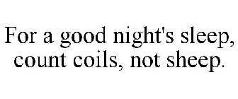 FOR A GOOD NIGHT'S SLEEP, COUNT COILS, NOT SHEEP.