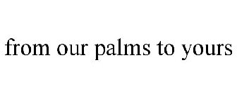 FROM OUR PALMS TO YOURS