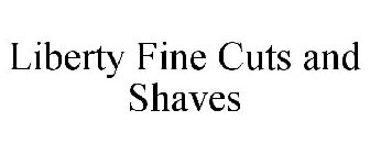 LIBERTY FINE CUTS AND SHAVES