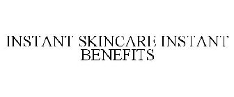 INSTANT SKINCARE INSTANT BENEFITS