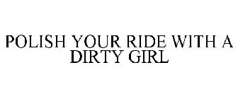 POLISH YOUR RIDE WITH A DIRTY GIRL