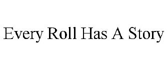 EVERY ROLL HAS A STORY