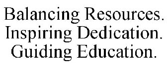 BALANCING RESOURCES. INSPIRING DEDICATION. GUIDING EDUCATION.