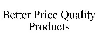 BETTER PRICE QUALITY PRODUCTS