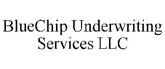 BLUECHIP UNDERWRITING SERVICES LLC