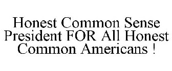 HONEST COMMON SENSE PRESIDENT FOR ALL HONEST COMMON AMERICANS !