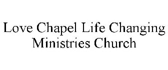 LOVE CHAPEL LIFE CHANGING MINISTRIES CHURCH