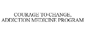 COURAGE TO CHANGE, ADDICTION MEDICINE PROGRAM