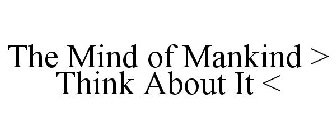 THE MIND OF MANKIND > THINK ABOUT IT <