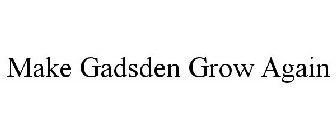 MAKE GADSDEN GROW AGAIN