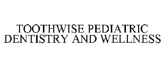 TOOTHWISE PEDIATRIC DENTISTRY AND WELLNESS