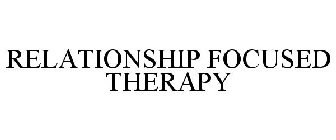 RELATIONSHIP FOCUSED THERAPY