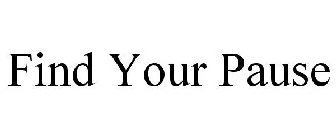 FIND YOUR PAUSE