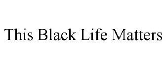 THIS BLACK LIFE MATTERS