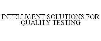 INTELLIGENT SOLUTIONS FOR QUALITY TESTING