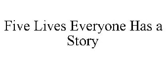 FIVE LIVES EVERYONE HAS A STORY