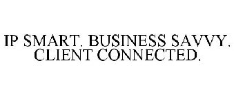 IP SMART. BUSINESS SAVVY. CLIENT CONNECTED.