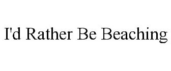 I'D RATHER BE BEACHING