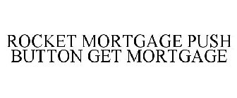 ROCKET MORTGAGE PUSH BUTTON GET MORTGAGE