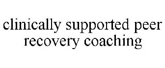 CLINICALLY SUPPORTED PEER RECOVERY COACHING