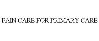 PAIN CARE FOR PRIMARY CARE