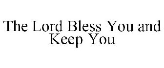 THE LORD BLESS YOU AND KEEP YOU