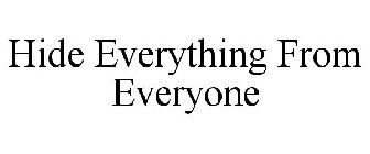 HIDE EVERYTHING FROM EVERYONE
