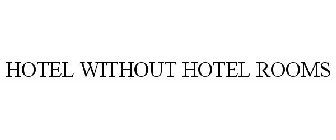 HOTEL WITHOUT HOTEL ROOMS
