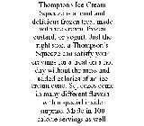 THOMPSON'S ICE CREAM SQUEEZE IS A COOL AND DELICIOUS FROZEN TREAT MADE WITH ICE CREAM, FROZEN CUSTARD, OR YOGURT. JUST THE RIGHT SIZE, A THOMPSON'S SQUEEZE CAN SATISFY YOUR CRAVINGS FOR A TREAT ON A H