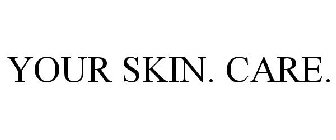 YOUR SKIN. CARE.