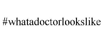 #WHATADOCTORLOOKSLIKE