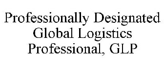 PROFESSIONALLY DESIGNATED GLOBAL LOGISTICS PROFESSIONAL, GLP