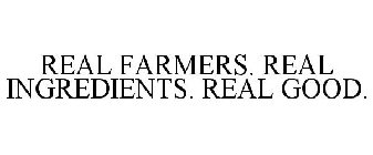 REAL FARMERS. REAL INGREDIENTS. REAL GOOD.