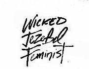 WICKED JEZEBEL FEMINIST