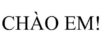 CHÀO EM!