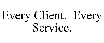 EVERY CLIENT. EVERY SERVICE.